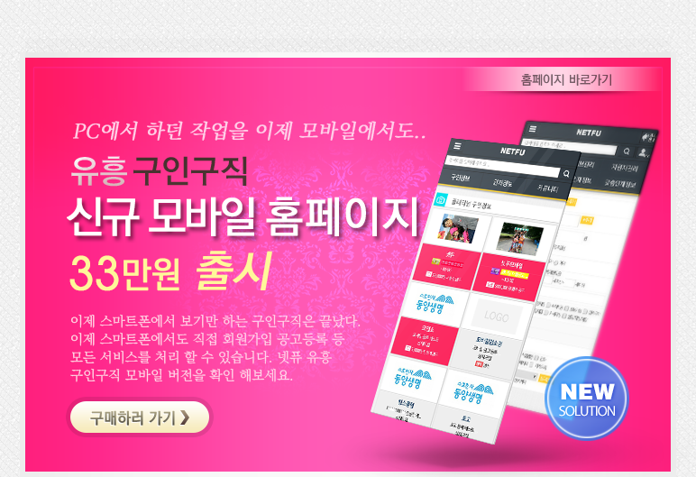 pc에서 하던 작업을 이제 모바일에서도.. 유흥 구인구직 신규 모바일 홈페이지 33만원 출시   이제 스마트폰에서 보기만 하는 구인구직은 끝났다. 이제 스마트폰에서도 직접 회원가입 공고등록 등 모든 서비스를 처리 할 수 있습니다. 넷퓨 유흥 구인구직 모바일 버전을 확인 해보세요.